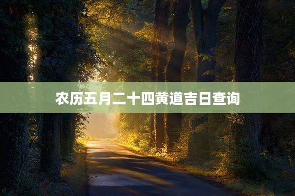 农历五月二十四黄道吉日查询