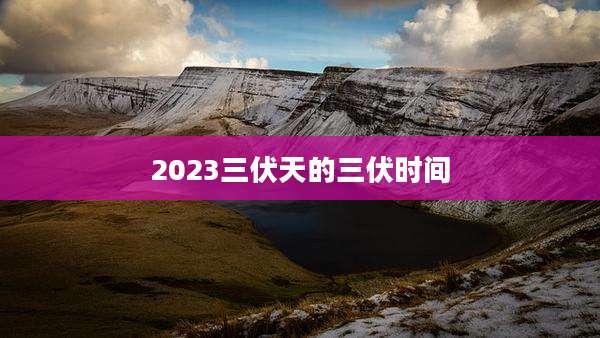 2023三伏天的三伏时间