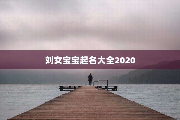 刘女宝宝起名大全2020