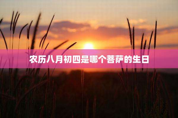 农历八月初四是哪个菩萨的生日