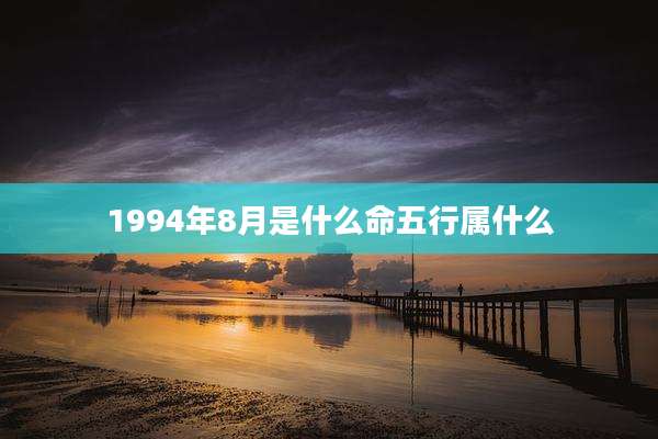 1994年8月是什么命五行属什么
