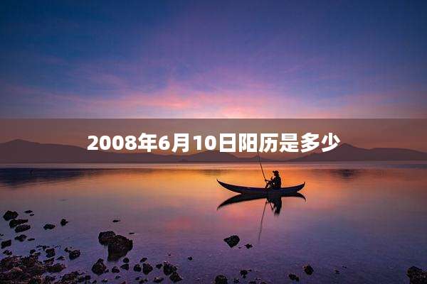 2008年6月10日阳历是多少