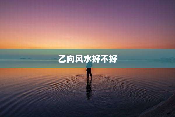 乙向风水好不好