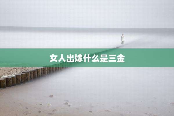 女人出嫁什么是三金