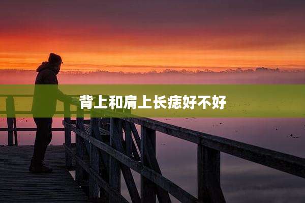 背上和肩上长痣好不好