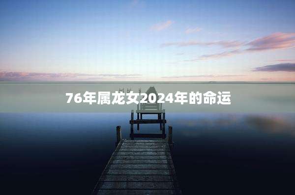 76年属龙女2024年的命运