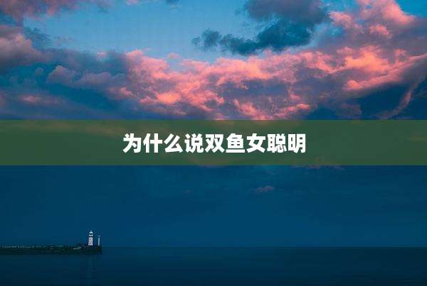 为什么说双鱼女聪明