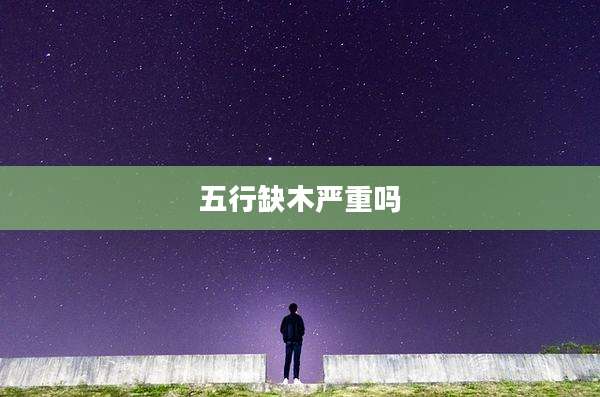 五行缺木严重吗