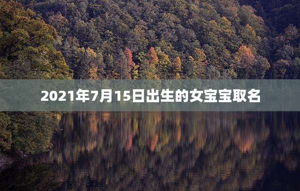2021年7月15日出生的女宝宝取名