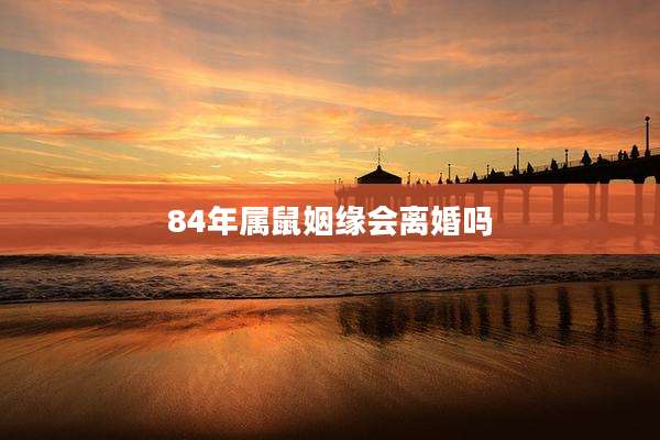 84年属鼠姻缘会离婚吗
