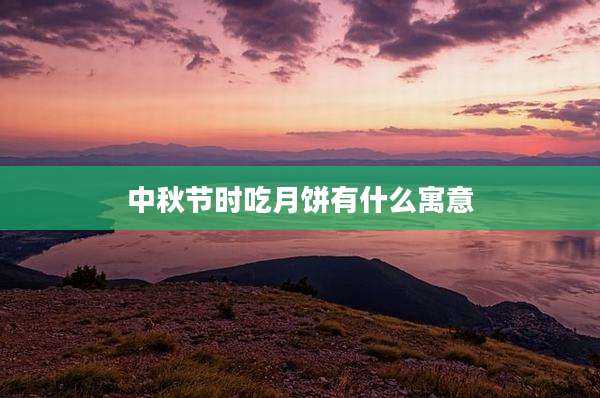 中秋节时吃月饼有什么寓意