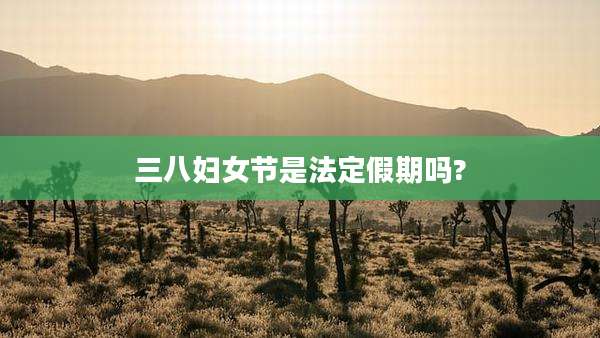 三八妇女节是法定假期吗?