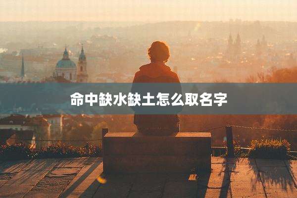 命中缺水缺土怎么取名字