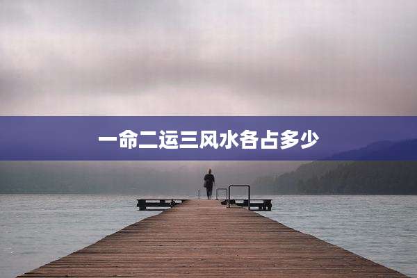 一命二运三风水各占多少
