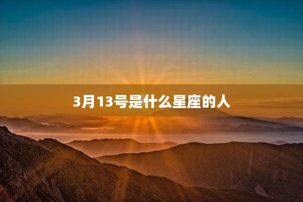 3月13号是什么星座的人