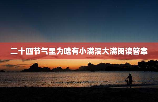 二十四节气里为啥有小满没大满阅读答案