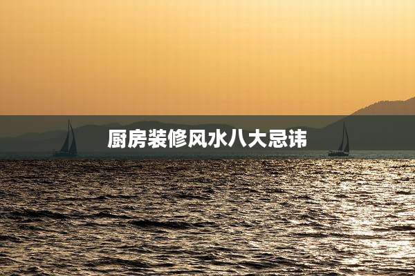 厨房装修风水八大忌讳