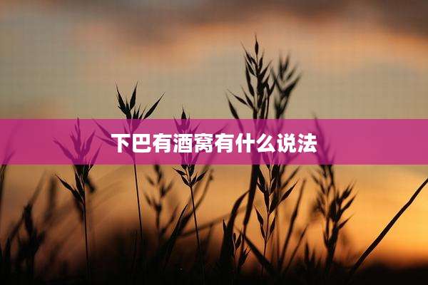 下巴有酒窝有什么说法