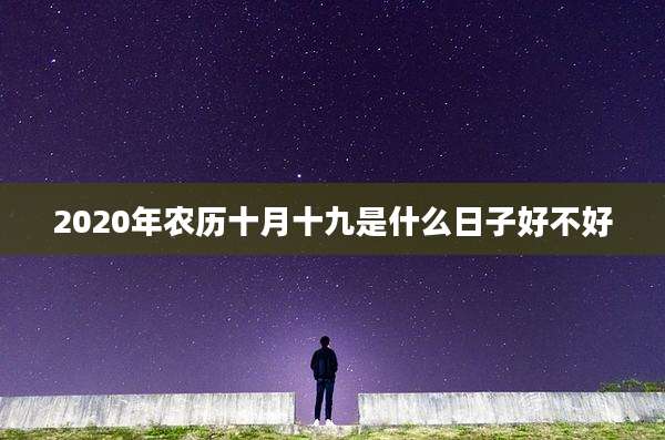 2020年农历十月十九是什么日子好不好