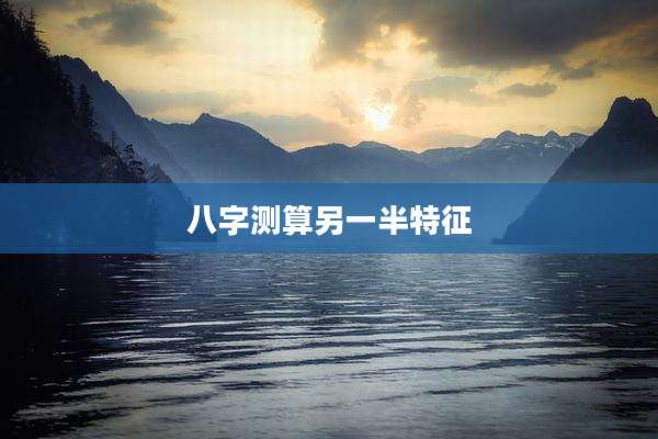八字测算另一半特征