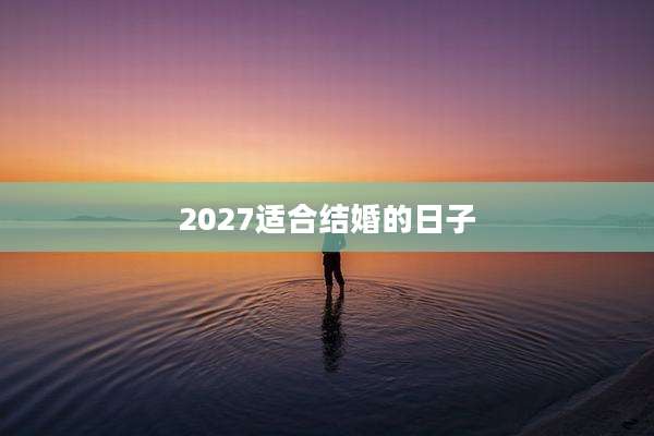 2027适合结婚的日子