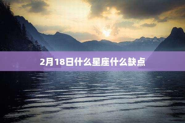 2月18日什么星座什么缺点