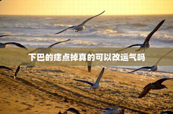 下巴的痣点掉真的可以改运气吗