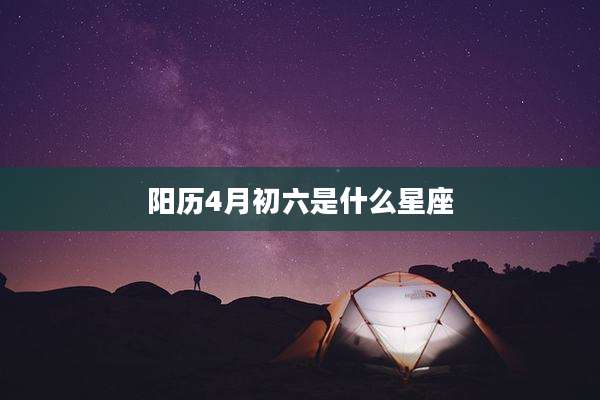 阳历4月初六是什么星座