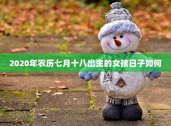 2020年农历七月十八出生的女孩日子如何