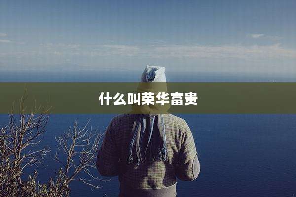 什么叫荣华富贵
