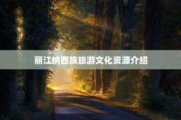 丽江纳西族旅游文化资源介绍
