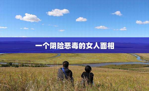 一个阴险恶毒的女人面相