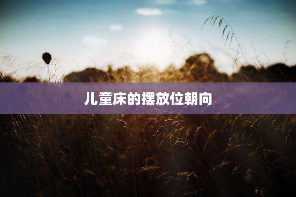 儿童床的摆放位朝向