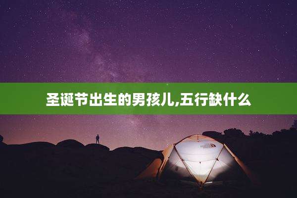 圣诞节出生的男孩儿,五行缺什么