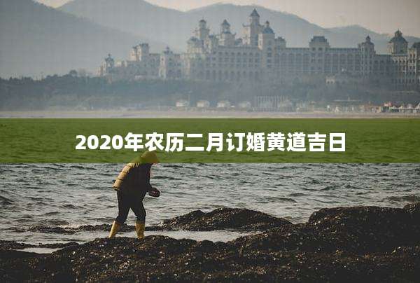 2020年农历二月订婚黄道吉日