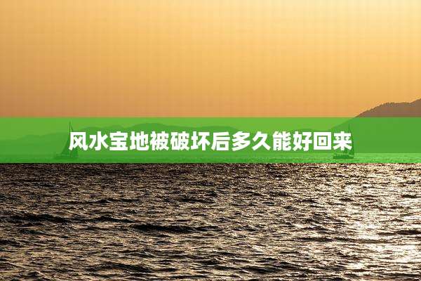风水宝地被破坏后多久能好回来