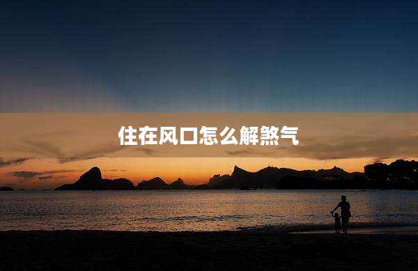 住在风口怎么解煞气
