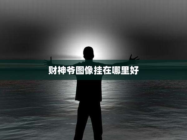 财神爷图像挂在哪里好