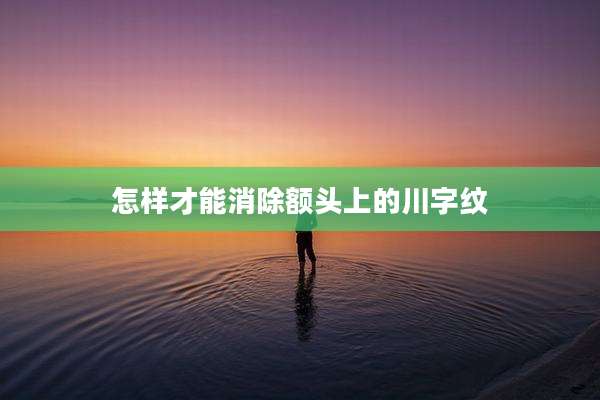 怎样才能消除额头上的川字纹