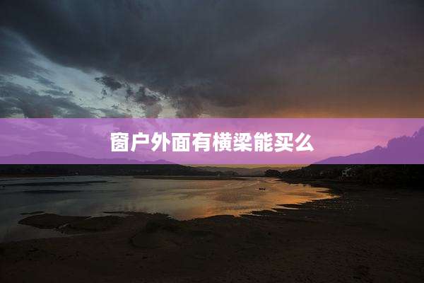 窗户外面有横梁能买么
