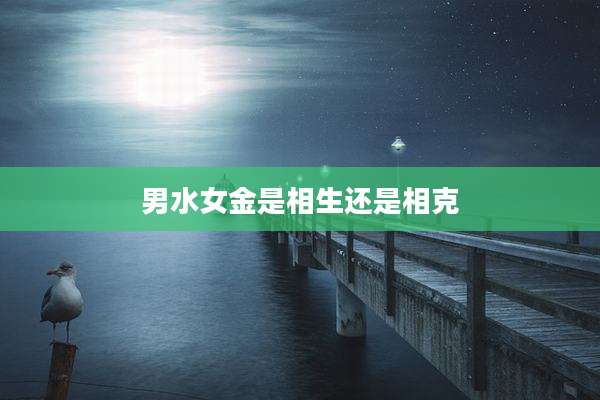 男水女金是相生还是相克