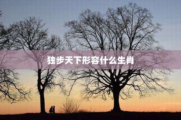 独步天下形容什么生肖