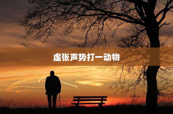 虚张声势打一动物