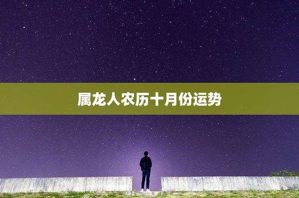 属龙人农历十月份运势