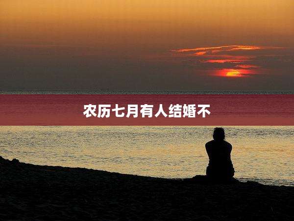 农历七月有人结婚不