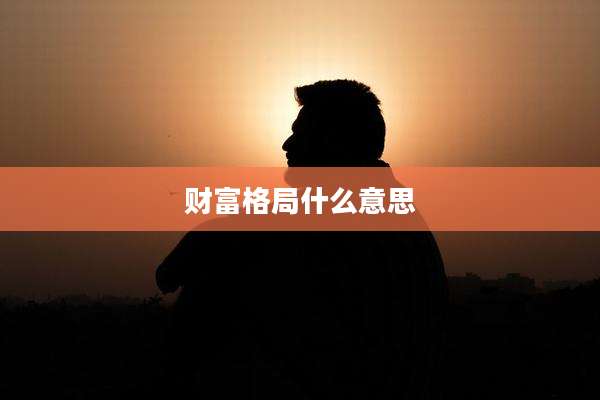 财富格局什么意思