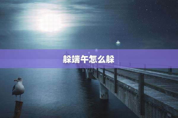 躲端午怎么躲