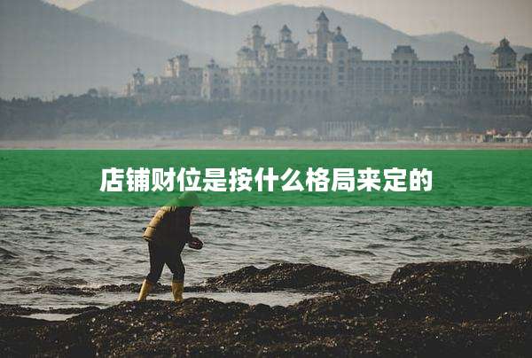 店铺财位是按什么格局来定的