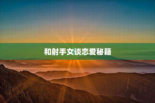 和射手女谈恋爱秘籍