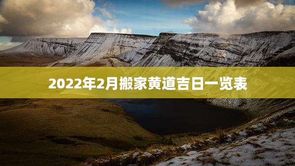 2022年2月搬家黄道吉日一览表